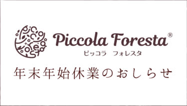 Piccola Foresta 年末年始休業のおしらせ